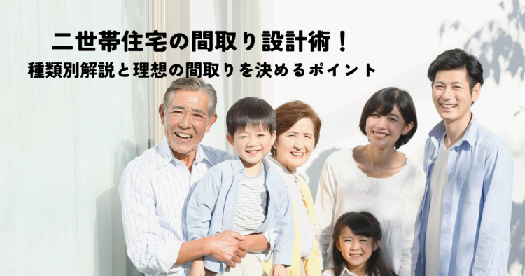 二世帯住宅の間取り設計術！種類別解説と理想の間取りを決めるポイント